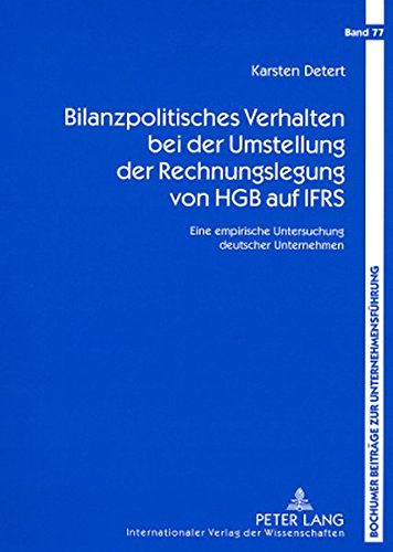 Bilanzpolitisches Verhalten bei der Umstellung der Rechnungslegung von HGB auf IFRS: Eine empirische Untersuchung deutscher Unternehmen (Bochumer Beiträge zur Unternehmensführung)