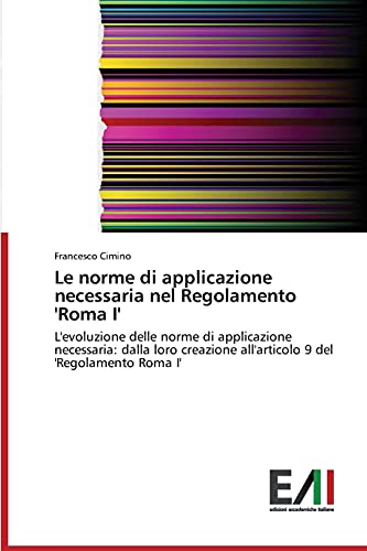 Le norme di applicazione necessaria nel Regolamento 'Roma I': L'evoluzione delle norme di applicazione necessaria: dalla loro creazione all'articolo 9 del 'Regolamento Roma I'