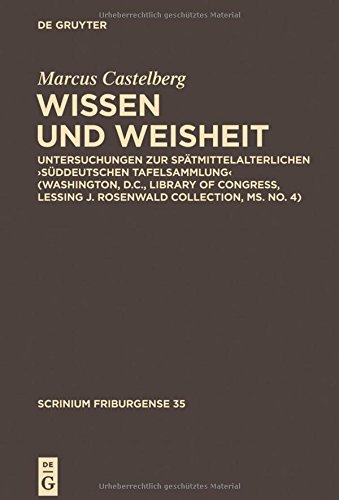 Wissen und Weisheit: Untersuchungen zur spätmittelalterlichen 'Süddeutschen Tafelsammlung' (Washington, D.C., Library of Congress, Lessing J. ... ms. no. 4) (Scrinium Friburgense, Band 35)