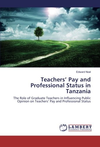 Teachers’ Pay and Professional Status in Tanzania: The Role of Graduate Teachers in Influencing Public Opinion on Teachers’ Pay and Professional Status