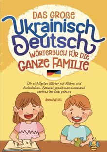 Das große Ukrainisch Deutsch Wörterbuch für die ganze Familie: Die wichtigsten Wörter mit Bildern und Audiodateien. Великий українсько-німецький словник для всієї родини