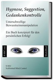 Hypnose, Suggestion, Gedankenkontrolle: Unterschwellige Bewusstseinsmanipulation - Ein Buch konzipiert für den persönlichen Erfolg