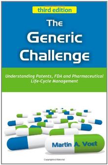 The Generic Challenge: Understanding Patents, FDA and Pharmaceutical Life-Cycle Management (Third Edition)