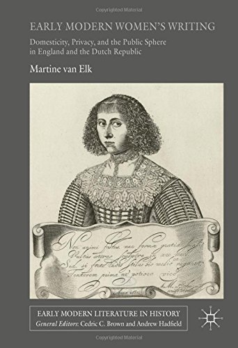 Early Modern Women's Writing: Domesticity, Privacy, and the Public Sphere in England and the Dutch Republic (Early Modern Literature in History)