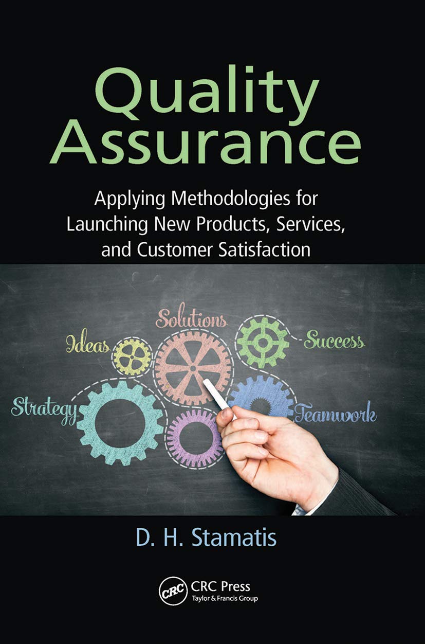 Stamatis, D. H. Quality Assurance, Applying Methodologies For Launching New Products, Services, And Customer Satisfaction (Practical Quality Of The Future)