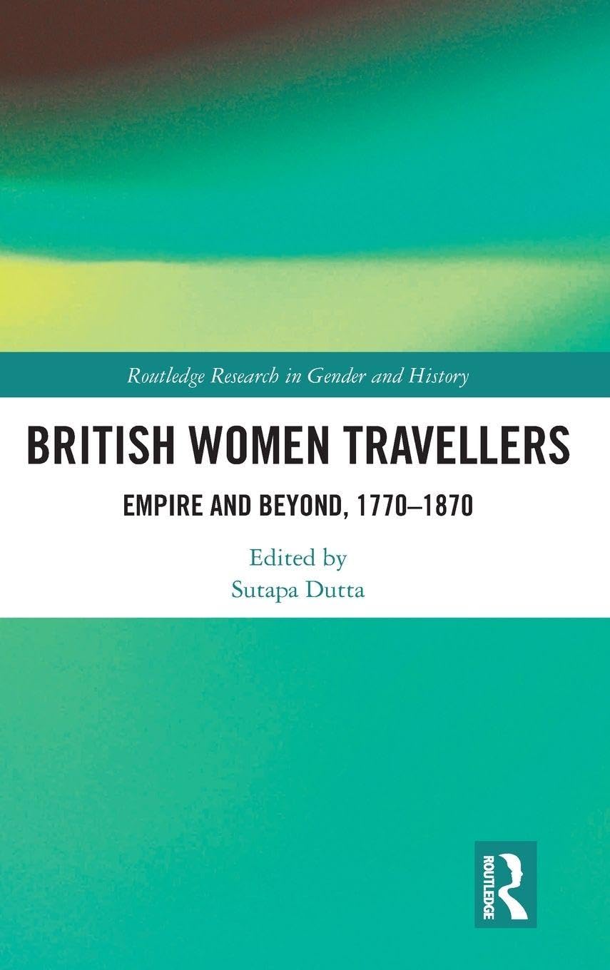 British Women Travellers: Empire and Beyond, 1770-1870 (Routledge Research in Gender and History, Band 37)