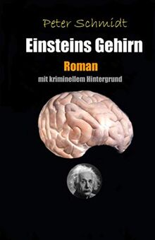 Einsteins Gehirn: Roman mit kriminellem Hintergrund