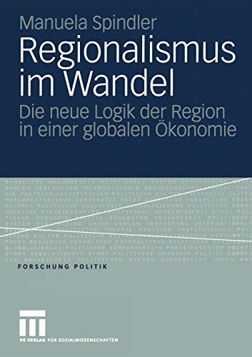 Regionalismus im Wandel: Die neue Logik der Region in einer globalen Ökonomie (Forschung Politik)
