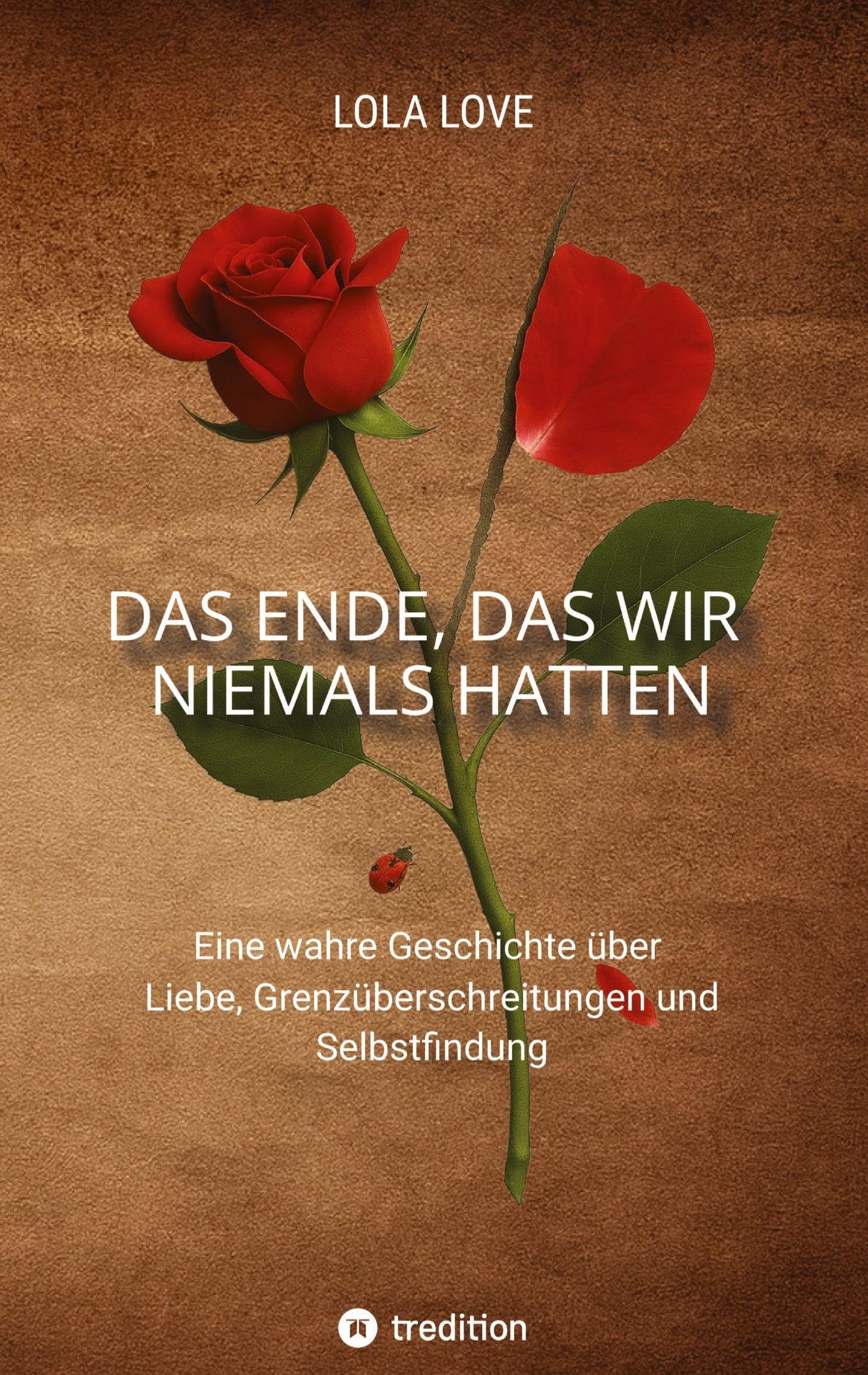 Das Ende, das wir niemals hatten: Eine wahre Geschichte über Liebe, Grenzüberschreitungen und Selbstfindung
