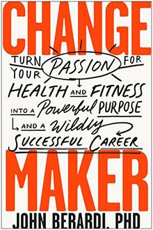 Change Maker: Turn Your Passion for Health and Fitness into a Powerful Purpose and a Wildly Successful Career von Berardi, John | Buch | Zustand gut