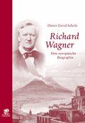 Richard Wagner, der Europäer: Eine europäische Biographie