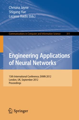 Engineering Applications of Neural Networks: 13th International Conference, EANN 2012, London, UK, September 20-23, 2012. (Communications in Computer and Information Science, Band 311)