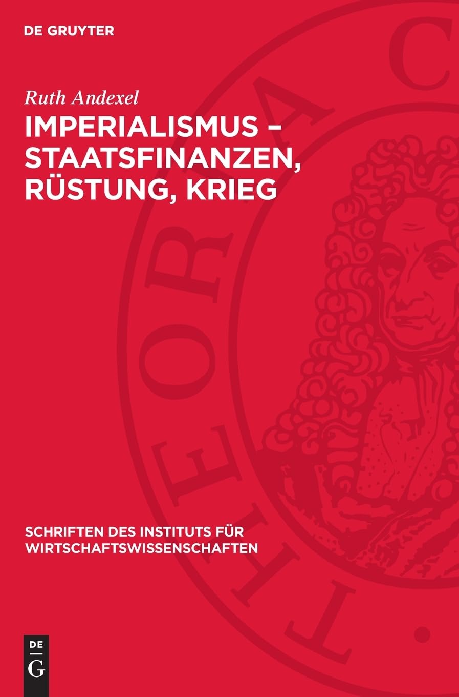 Imperialismus – Staatsfinanzen, Rüstung, Krieg: Probleme der Rüstungsfinanzierung des deutschen Imperialismus (Schriften des Instituts für Wirtschaftswissenschaften, 25)