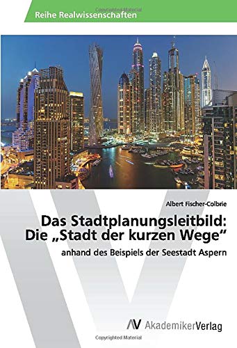 Das Stadtplanungsleitbild: Die „Stadt der kurzen Wege“: anhand des Beispiels der Seestadt Aspern