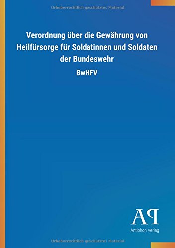 Verordnung über die Gewährung von Heilfürsorge für Soldatinnen und Soldaten der Bundeswehr: BwHFV
