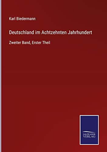Deutschland im Achtzehnten Jahrhundert: Zweiter Band, Erster Theil