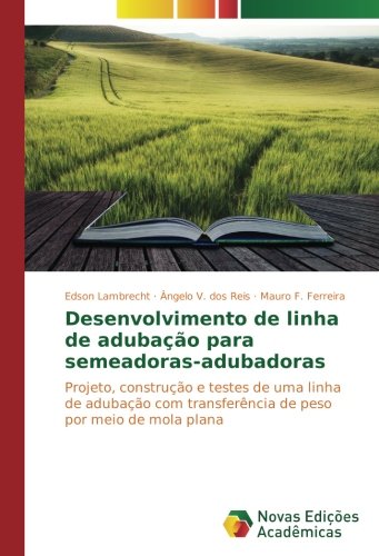 Desenvolvimento de linha de adubação para semeadoras-adubadoras: Projeto, construção e testes de uma linha de adubação com transferência de peso por meio de mola plana
