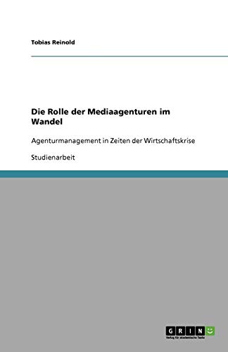 Die Rolle der Mediaagenturen im Wandel: Agenturmanagement in Zeiten der Wirtschaftskrise