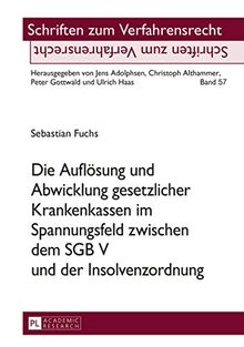 Die Auflösung und Abwicklung gesetzlicher Krankenkassen im Spannungsfeld zwischen dem SGB V und der Insolvenzordnung (Schriften zum Verfahrensrecht)