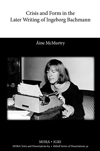 Ine McMurtry Crisis And Form In The Later Writing Of Ingeborg Bachmann, An Aesthetic Examination Of The Poetic Drafts Of The 1960s (Mrha Texts And Dissertations)