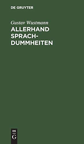 Allerhand Sprachdummheiten: Kleine deutsche Grammatik des Zweifelhaften, des Falschen und des Häßlichen. Ein Hilfsbuch für alle, die sich öffentlich der deutschen Sprache bedienen