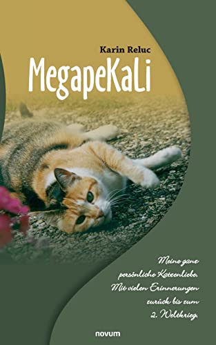 MegapeKaLi: Meine ganz persönliche Katzenliebe . Mit vielen Erinnerungen zurück bis zum 2. Weltkrieg.