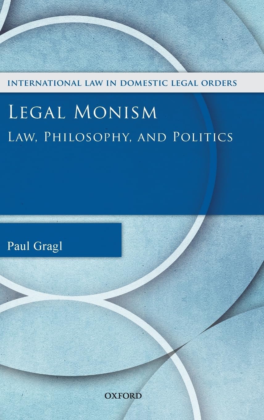 Legal Monism: Law, Philosophy, and Politics (International Law in Domestic Legal Orders)