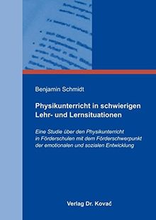Physikunterricht in schwierigen Lehr- und Lernsituationen: Eine Studie über den Physikunterricht in Förderschulen mit dem Förderschwerpunkt der ... (Sonderpädagogik in Forschung und Praxis)