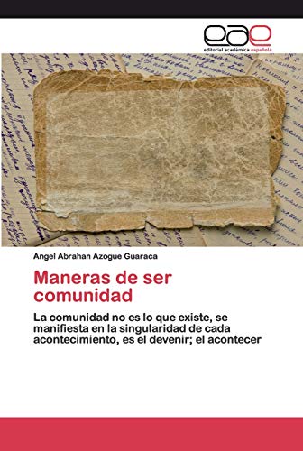 Maneras de ser comunidad: La comunidad no es lo que existe, se manifiesta en la singularidad de cada acontecimiento, es el devenir; el acontecer