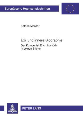 Exil und innere Biographie: Der Komponist Erich Itor Kahn in seinen Briefen (Europäische Hochschulschriften / European University Studies / Publications Universitaires Européennes)
