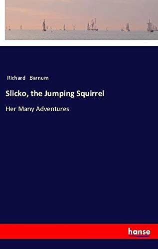Slicko, the Jumping Squirrel: Her Many Adventures