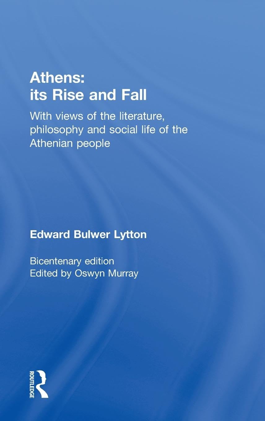 Athens: Its Rise and Fall: With Views of the Literature, Philosophy, and Social Life of the Athenian People