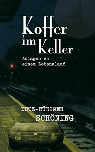 Koffer im Keller: Anlagen zu einem Lebenslauf