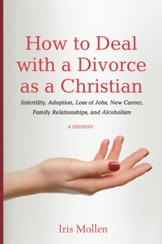 How to Deal with a Divorce as a Christian: Infertility, Adoption, Loss of Jobs, New Career, Family Relationships, and Alcoholism