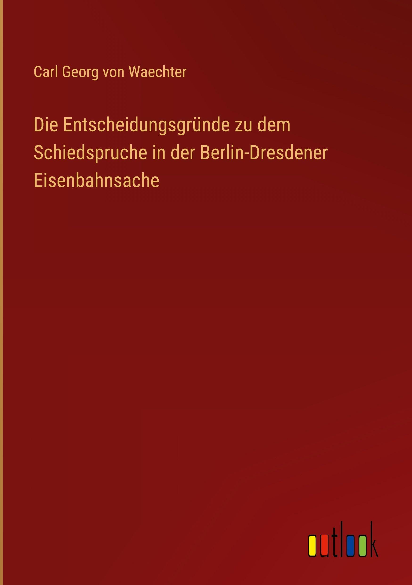 Die Entscheidungsgründe zu dem Schiedspruche in der Berlin-Dresdener Eisenbahnsache