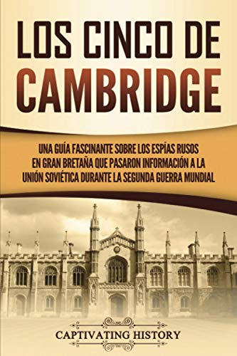 Los Cinco de Cambridge: Una guía fascinante sobre los espías rusos en Gran Bretaña que pasaron información a la Unión Soviética durante la Segunda Guerra Mundial