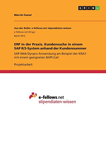 ERP in der Praxis. Kundensuche in einem SAP R/3-System anhand der Kundennummer: SAP Web Dynpro Anwendung am Beispiel der KNA1 mit einem geeigneten BAPI-Call