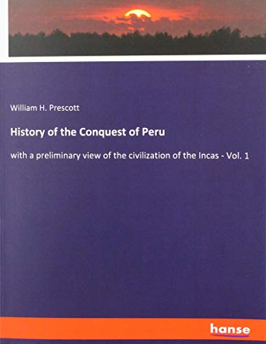 History of the Conquest of Peru: with a preliminary view of the civilization of the Incas - Vol. 1