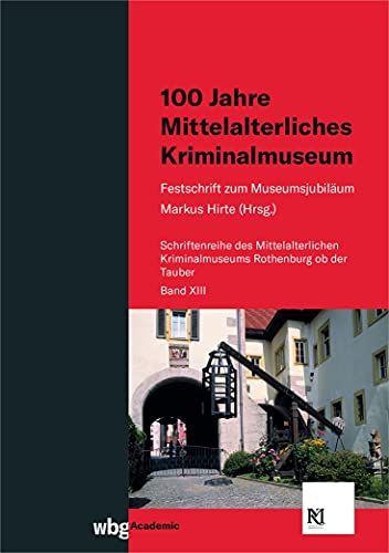 100 Jahre Mittelalterliches Kriminalmuseum: Festschrift zum Museumsjubiläum (Schriften des Mittelalterlichen Kriminalmuseums Rothenburg ob der Tauber)