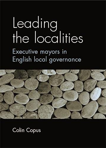 Colin Copus Leading The Localities, Executive Mayors In English Local Governance