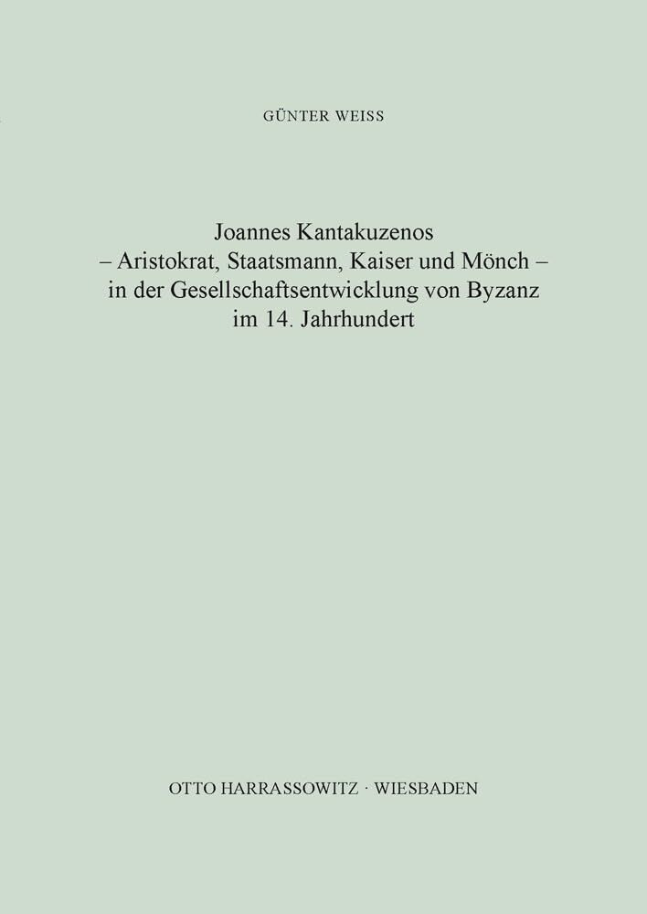 Joannes Kantakuzenos - Aristokrat, Staatsmann, Kaiser und Mönch - in der Gesellschaftsentwicklung von Byzanz im 14. Jahrhundert
