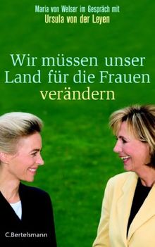 Wir müssen unser Land für die Frauen verändern. Maria von Welser im Gespräch mit Ursula von der Leyen