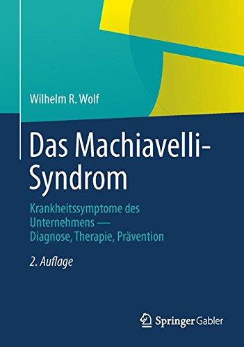 Das Machiavelli-Syndrom: Krankheitssymptome des Unternehmens _ Diagnose, Therapie, Prävention