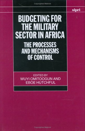 Budgeting for the Military Sector in Africa: The Process and Mechanisms of Control (Sipri Monograph)