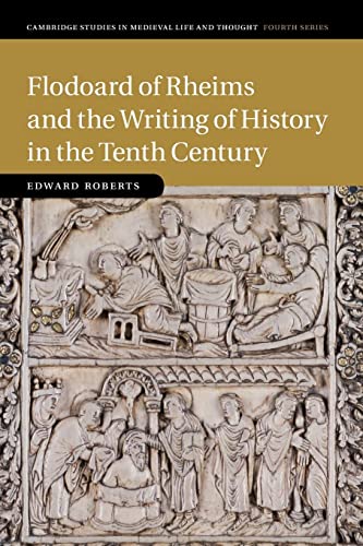 Edward Roberts Flodoard Of Rheims And The Writing Of History In The Tenth Century (Cambridge Studies In Medieval Life And Thought, Fourth, Band 113)