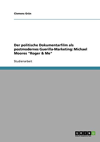 Der politische Dokumentarfilm als postmodernes Guerilla-Marketing: Michael Moores Roger & Me