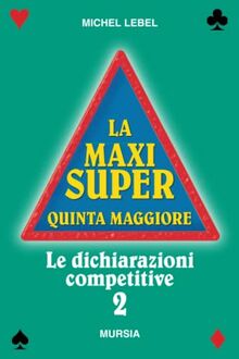 La Maxi Super Quinta Maggiore (Vol. 2): Le dichiarazioni competitive (Biblioteca dei giochi - Bridge)