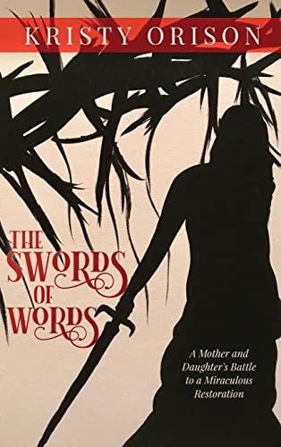 The Swords of Words: A Mother and Daughter's Battle to a Miraculous Restoration