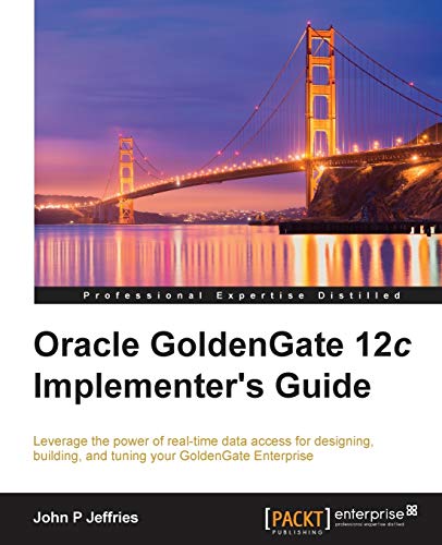 Oracle GoldenGate 12c Implementer's Guide: Leverage the power of real-time data access for designing, building, and tuning your GoldenGate Enterprise (English Edition)