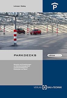 Parkdecks: Hinweise und Empfehlungen zur Gebrauchstauglichkeit und Dauerhaftigkeit für Parkbauten aus Beton